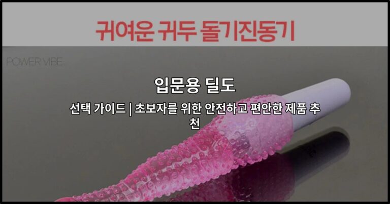 입문용 딜도 선택 가이드 | 초보자를 위한 안전하고 편안한 제품 추천