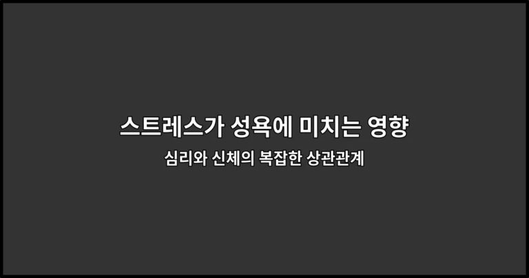 스트레스가 성욕에 미치는 영향: 심리와 신체의 복잡한 상관관계